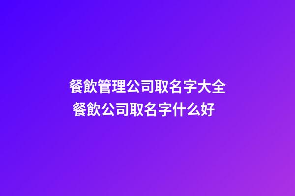 餐飲管理公司取名字大全 餐飲公司取名字什么好-第1張-公司起名-玄機派